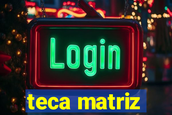 teca matriz